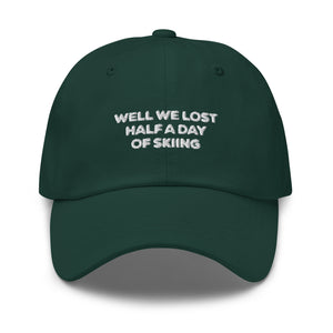 Well we lost half a day of skiing Embroidered Dad Hat